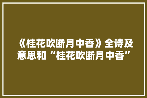 《桂花吹断月中香》全诗及意思和“桂花吹断月中香”的拼音注释