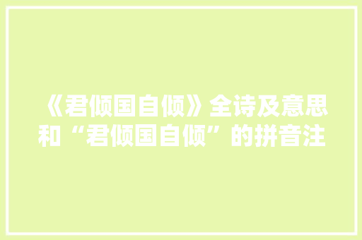 《君倾国自倾》全诗及意思和“君倾国自倾”的拼音注释