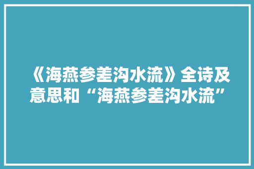 《海燕参差沟水流》全诗及意思和“海燕参差沟水流”的拼音注释 诗词鉴赏