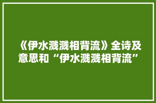《伊水溅溅相背流》全诗及意思和“伊水溅溅相背流”的拼音注释 诗词鉴赏