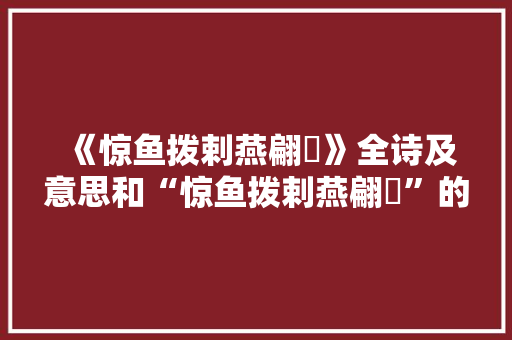 《惊鱼拨剌燕翩翾》全诗及意思和“惊鱼拨剌燕翩翾”的拼音注释