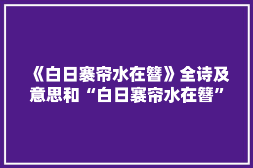 《白日褰帘水在簪》全诗及意思和“白日褰帘水在簪”的拼音注释