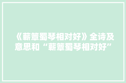 《蕲簟蜀琴相对好》全诗及意思和“蕲簟蜀琴相对好”的拼音注释