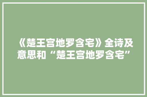 《楚王宫地罗含宅》全诗及意思和“楚王宫地罗含宅”的拼音注释 诗词鉴赏