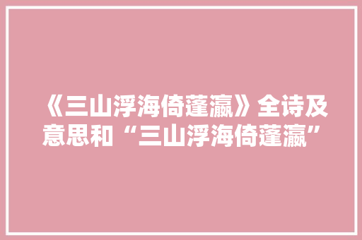 《三山浮海倚蓬瀛》全诗及意思和“三山浮海倚蓬瀛”的拼音注释