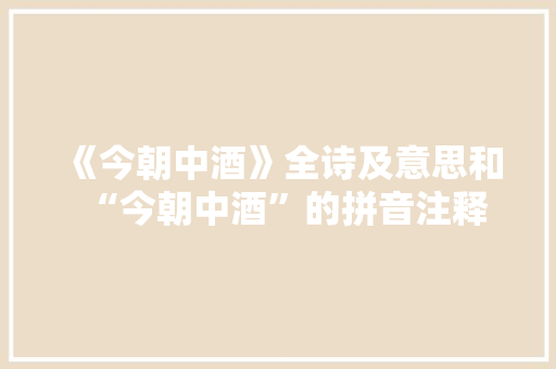 《今朝中酒》全诗及意思和“今朝中酒”的拼音注释