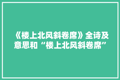 《楼上北风斜卷席》全诗及意思和“楼上北风斜卷席”的拼音注释
