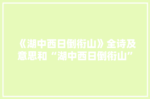 《湖中西日倒衔山》全诗及意思和“湖中西日倒衔山”的拼音注释 诗词鉴赏