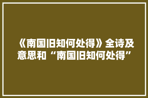 《南国旧知何处得》全诗及意思和“南国旧知何处得”的拼音注释 诗词鉴赏
