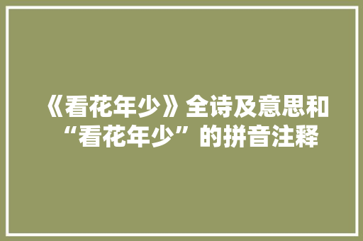 《看花年少》全诗及意思和“看花年少”的拼音注释