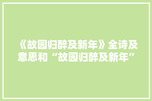 《故园归醉及新年》全诗及意思和“故园归醉及新年”的拼音注释