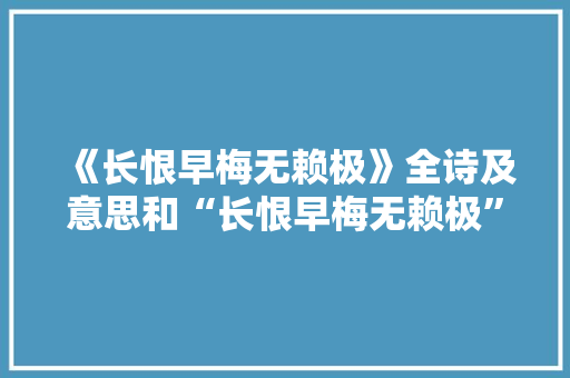 《长恨早梅无赖极》全诗及意思和“长恨早梅无赖极”的拼音注释