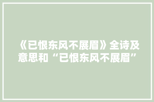 《已恨东风不展眉》全诗及意思和“已恨东风不展眉”的拼音注释