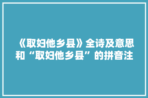 《取妇他乡县》全诗及意思和“取妇他乡县”的拼音注释