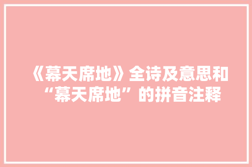 《幕天席地》全诗及意思和“幕天席地”的拼音注释