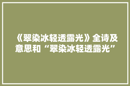 《翠染冰轻透露光》全诗及意思和“翠染冰轻透露光”的拼音注释