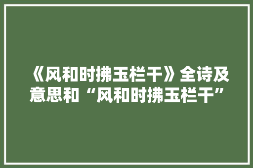 《风和时拂玉栏干》全诗及意思和“风和时拂玉栏干”的拼音注释