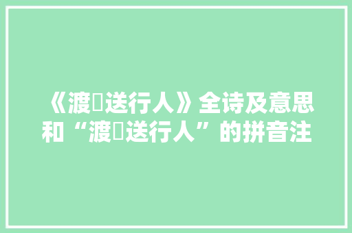 《渡浐送行人》全诗及意思和“渡浐送行人”的拼音注释