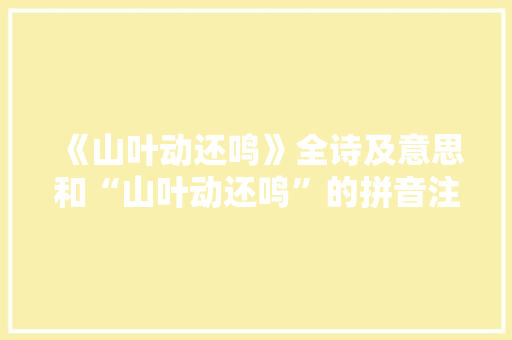 《山叶动还鸣》全诗及意思和“山叶动还鸣”的拼音注释