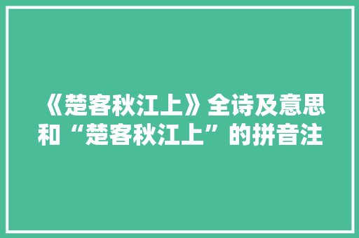 《楚客秋江上》全诗及意思和“楚客秋江上”的拼音注释