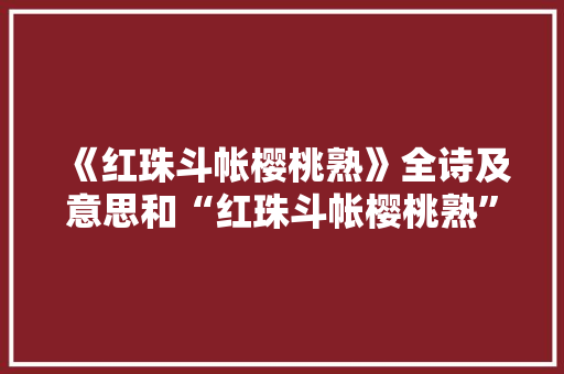 《红珠斗帐樱桃熟》全诗及意思和“红珠斗帐樱桃熟”的拼音注释