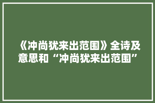 《冲尚犹来出范围》全诗及意思和“冲尚犹来出范围”的拼音注释 诗词鉴赏