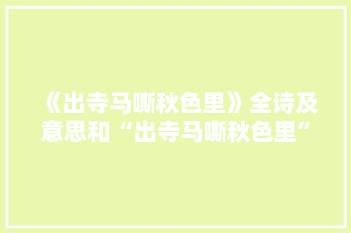 《出寺马嘶秋色里》全诗及意思和“出寺马嘶秋色里”的拼音注释