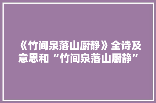 《竹间泉落山厨静》全诗及意思和“竹间泉落山厨静”的拼音注释 诗词鉴赏