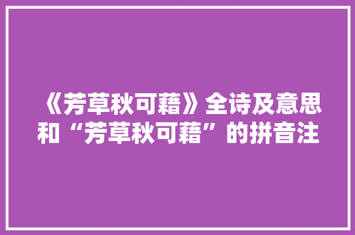 《芳草秋可藉》全诗及意思和“芳草秋可藉”的拼音注释