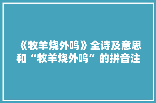 《牧羊烧外鸣》全诗及意思和“牧羊烧外鸣”的拼音注释 诗词鉴赏