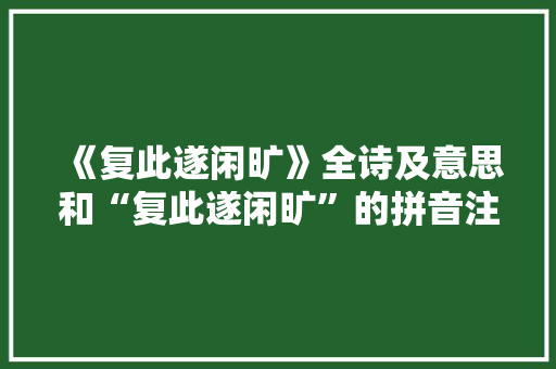 《复此遂闲旷》全诗及意思和“复此遂闲旷”的拼音注释 诗词鉴赏