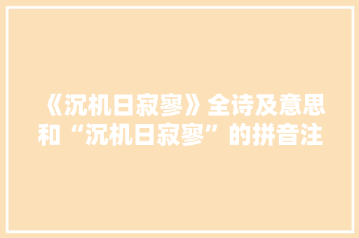 《沉机日寂寥》全诗及意思和“沉机日寂寥”的拼音注释