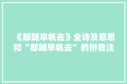《郎随早帆去》全诗及意思和“郎随早帆去”的拼音注释 诗词鉴赏