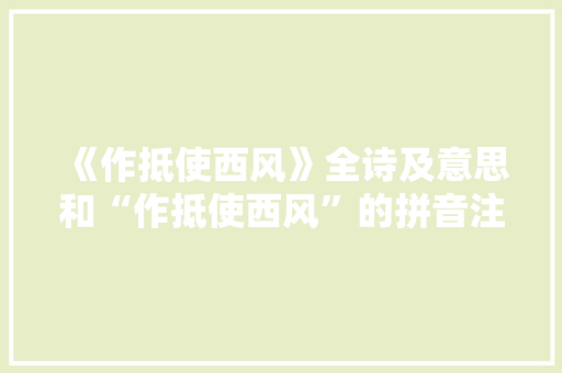 《作抵使西风》全诗及意思和“作抵使西风”的拼音注释