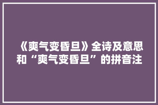 《爽气变昏旦》全诗及意思和“爽气变昏旦”的拼音注释