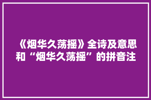 《烟华久荡摇》全诗及意思和“烟华久荡摇”的拼音注释