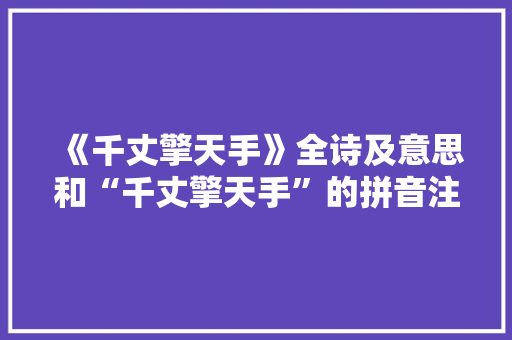 《千丈擎天手》全诗及意思和“千丈擎天手”的拼音注释