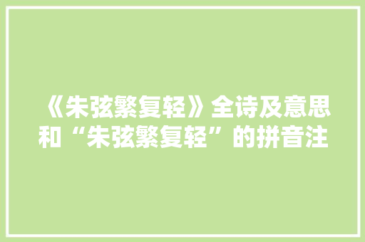 《朱弦繁复轻》全诗及意思和“朱弦繁复轻”的拼音注释
