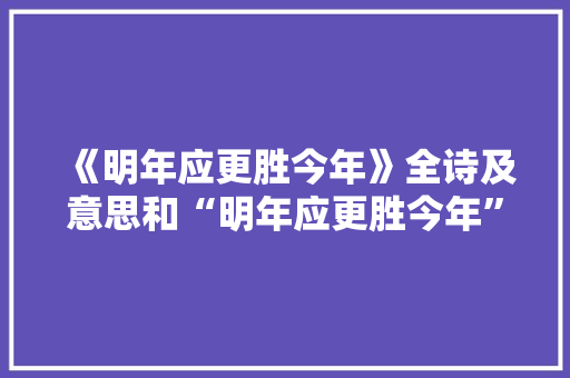 《明年应更胜今年》全诗及意思和“明年应更胜今年”的拼音注释