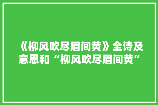 《柳风吹尽眉间黄》全诗及意思和“柳风吹尽眉间黄”的拼音注释