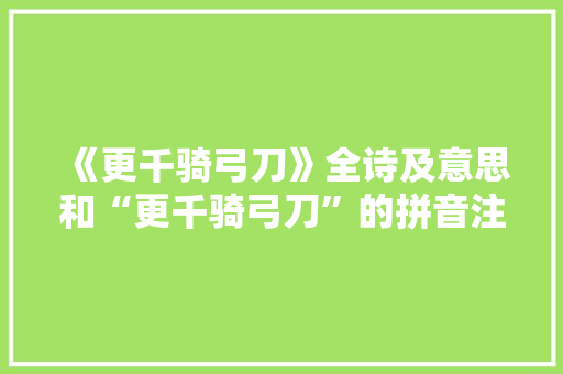 《更千骑弓刀》全诗及意思和“更千骑弓刀”的拼音注释