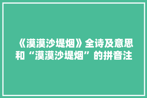 《漠漠沙堤烟》全诗及意思和“漠漠沙堤烟”的拼音注释