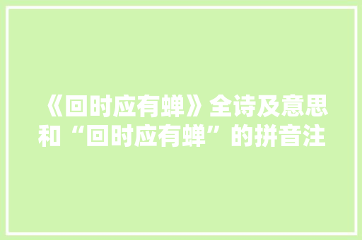 《回时应有蝉》全诗及意思和“回时应有蝉”的拼音注释