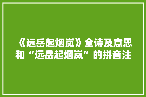 《远岳起烟岚》全诗及意思和“远岳起烟岚”的拼音注释