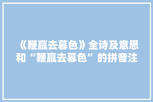 《鞭羸去暮色》全诗及意思和“鞭羸去暮色”的拼音注释 诗词鉴赏