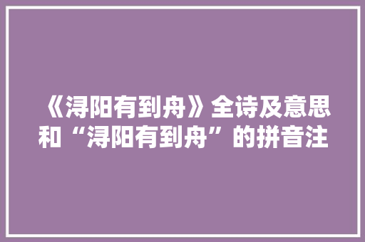 《浔阳有到舟》全诗及意思和“浔阳有到舟”的拼音注释