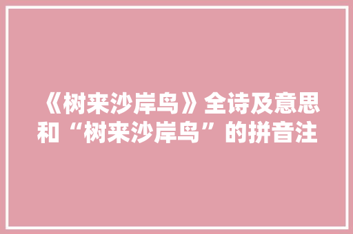 《树来沙岸鸟》全诗及意思和“树来沙岸鸟”的拼音注释 诗词鉴赏