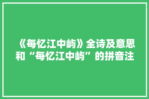 《每忆江中屿》全诗及意思和“每忆江中屿”的拼音注释