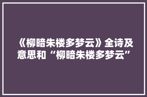 《柳暗朱楼多梦云》全诗及意思和“柳暗朱楼多梦云”的拼音注释