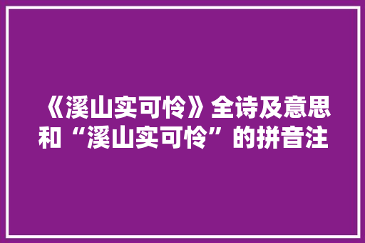 《溪山实可怜》全诗及意思和“溪山实可怜”的拼音注释